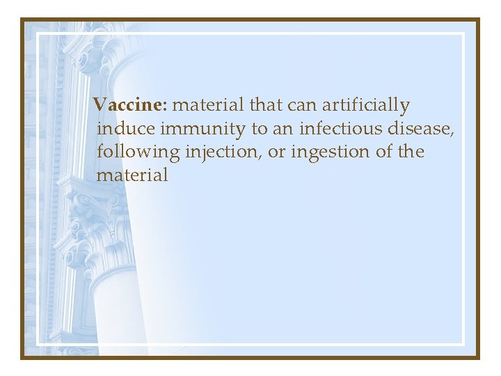 Vaccine: material that can artificially induce immunity to an infectious disease, following injection, or