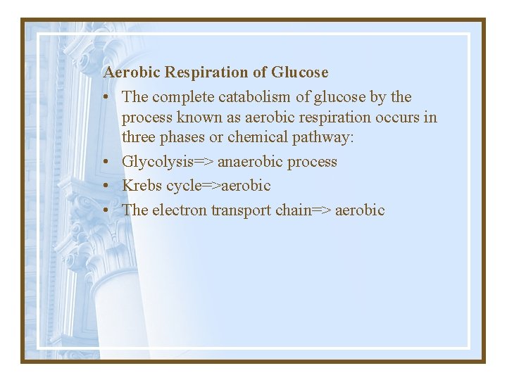 Aerobic Respiration of Glucose • The complete catabolism of glucose by the process known