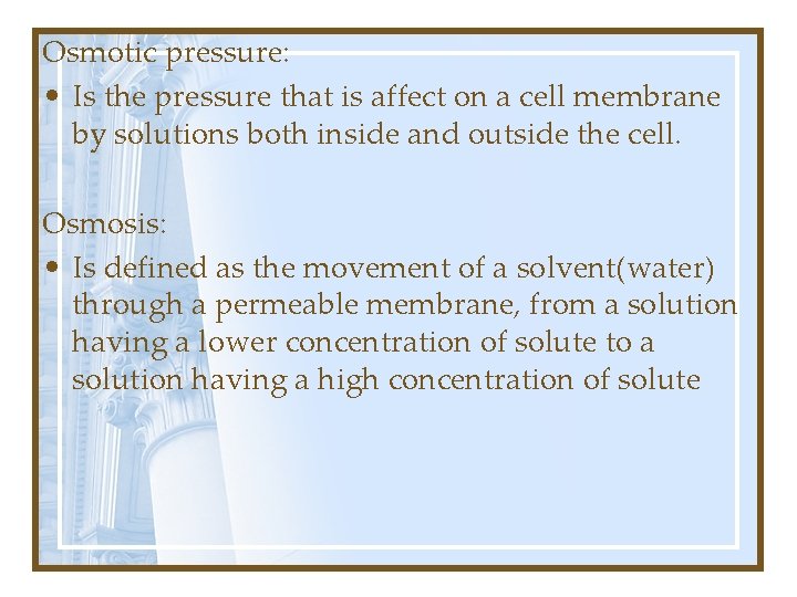 Osmotic pressure: • Is the pressure that is affect on a cell membrane by
