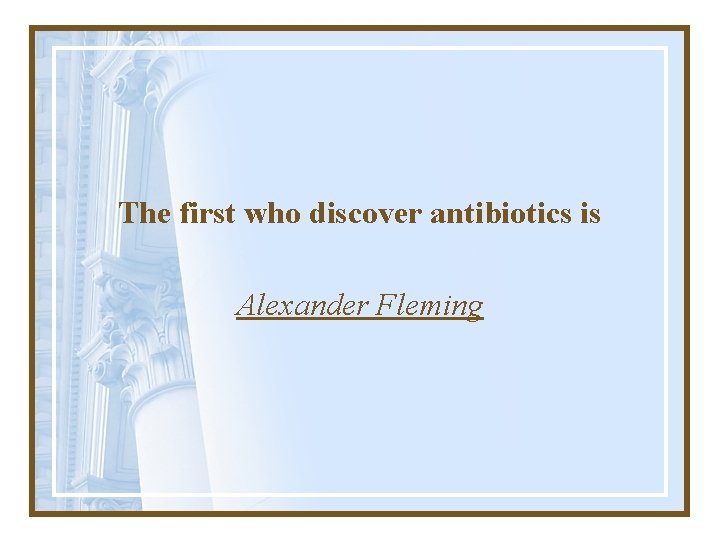 The first who discover antibiotics is Alexander Fleming 