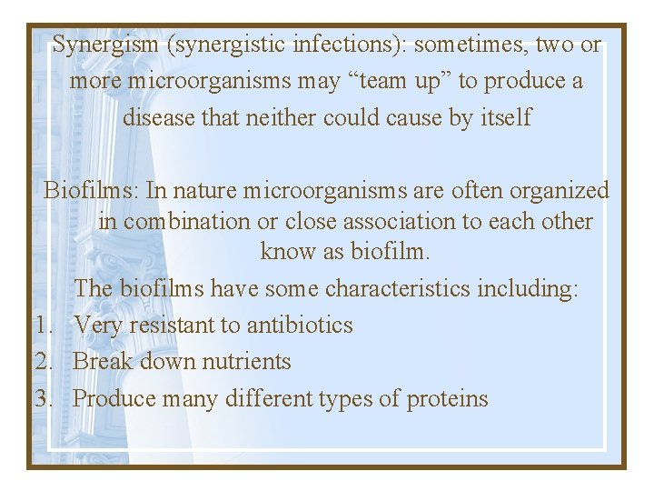 Synergism (synergistic infections): sometimes, two or more microorganisms may “team up” to produce a