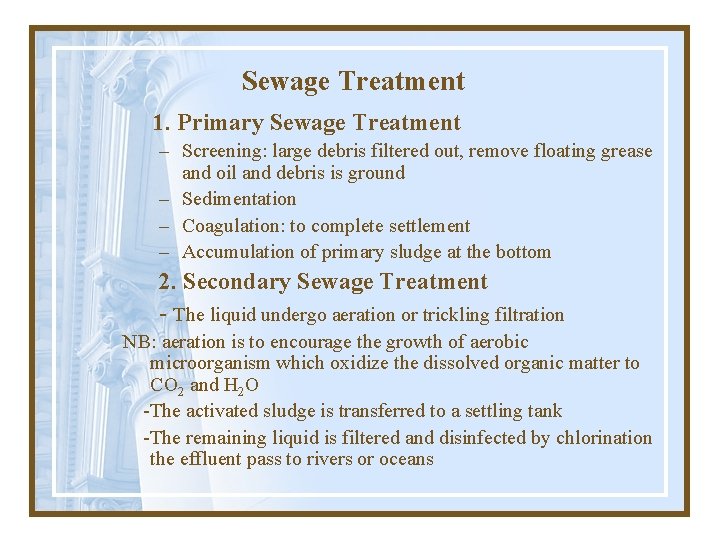 Sewage Treatment 1. Primary Sewage Treatment – Screening: large debris filtered out, remove floating