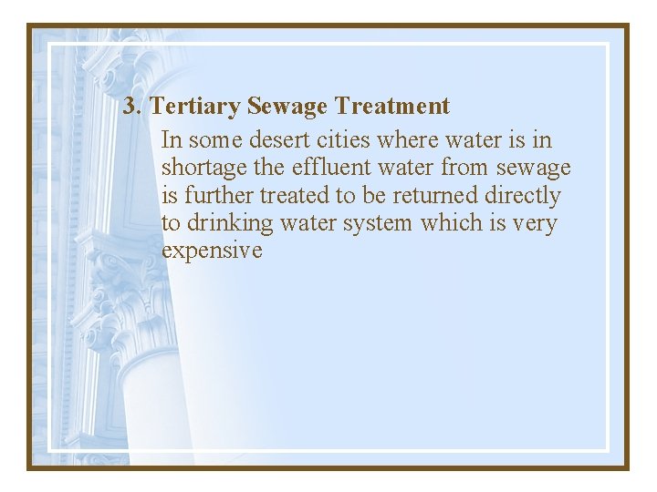3. Tertiary Sewage Treatment In some desert cities where water is in shortage the