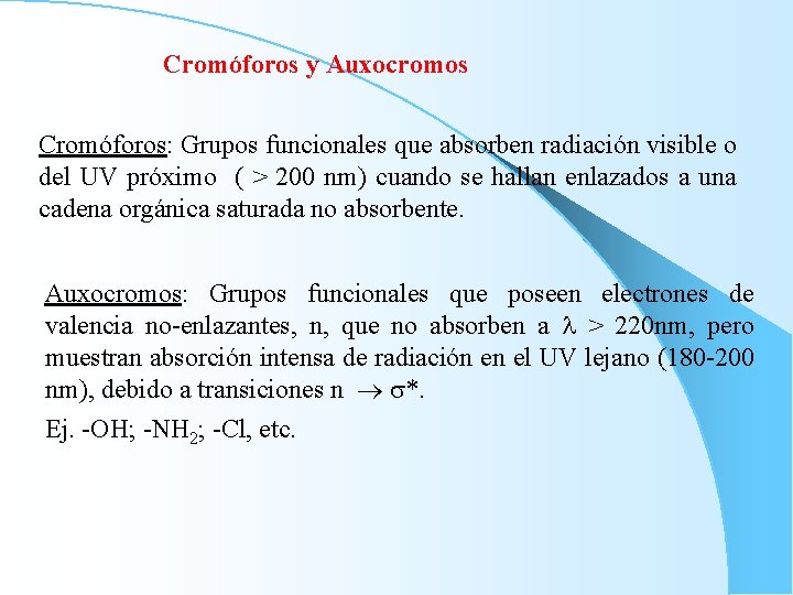 Cromóforos y Auxocromos Cromóforos: Grupos funcionales que absorben radiación visible o del UV próximo