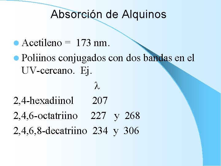 Absorción de Alquinos l Acetileno = 173 nm. l Poliinos conjugados con dos bandas