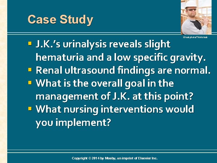 Case Study i. Stockphoto/Thinkstock § J. K. ’s urinalysis reveals slight hematuria and a