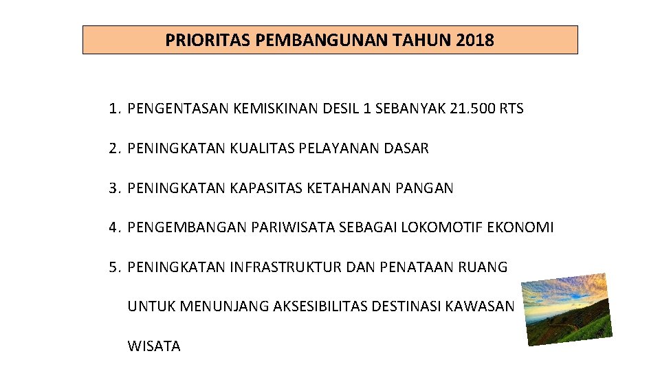 PRIORITAS PEMBANGUNAN TAHUN 2018 1. PENGENTASAN KEMISKINAN DESIL 1 SEBANYAK 21. 500 RTS 2.