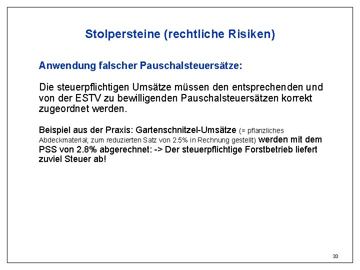 Stolpersteine (rechtliche Risiken) Anwendung falscher Pauschalsteuersätze: Die steuerpflichtigen Umsätze müssen den entsprechenden und von