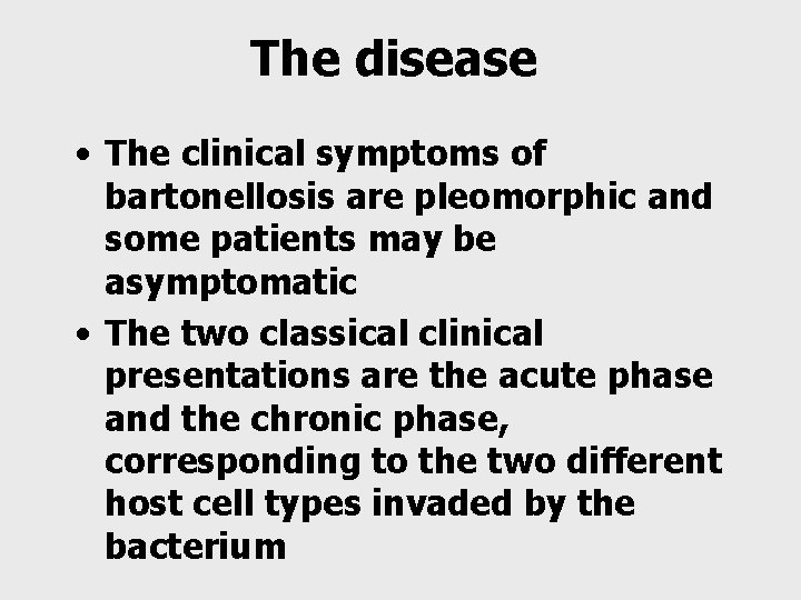 The disease • The clinical symptoms of bartonellosis are pleomorphic and some patients may