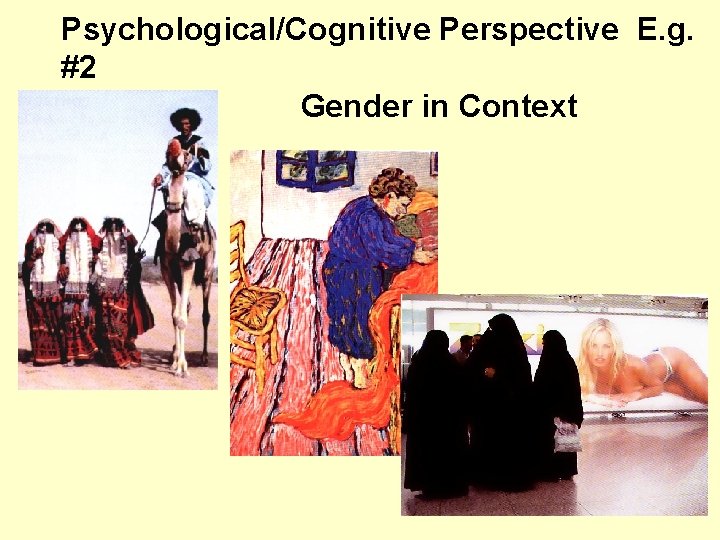Psychological/Cognitive Perspective E. g. #2 Gender in Context 