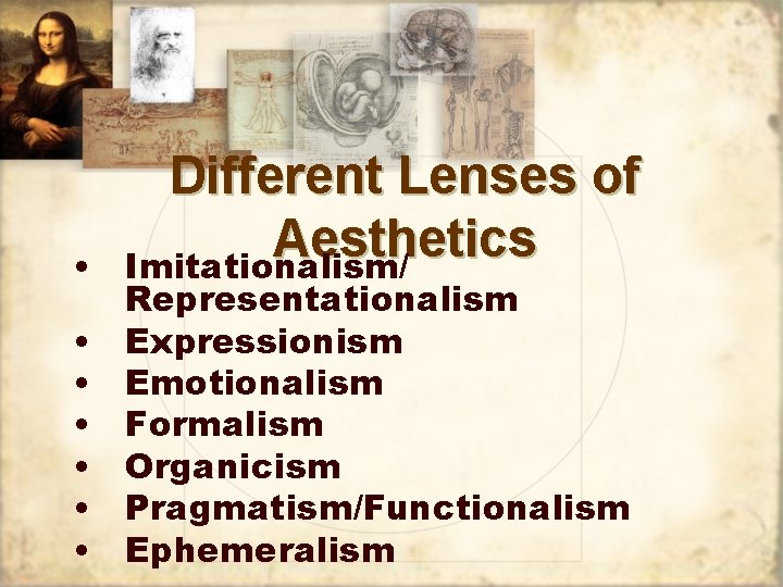  • • Different Lenses of Aesthetics Imitationalism/ Representationalism Expressionism Emotionalism Formalism Organicism Pragmatism/Functionalism