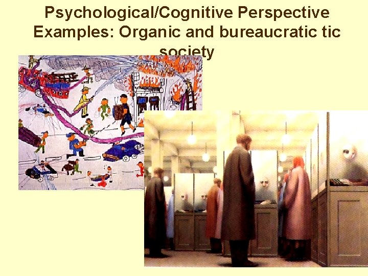 Psychological/Cognitive Perspective Examples: Organic and bureaucratic society 