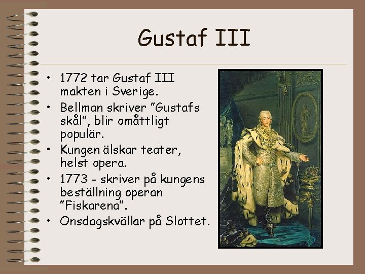 Gustaf III • 1772 tar Gustaf III makten i Sverige. • Bellman skriver ”Gustafs