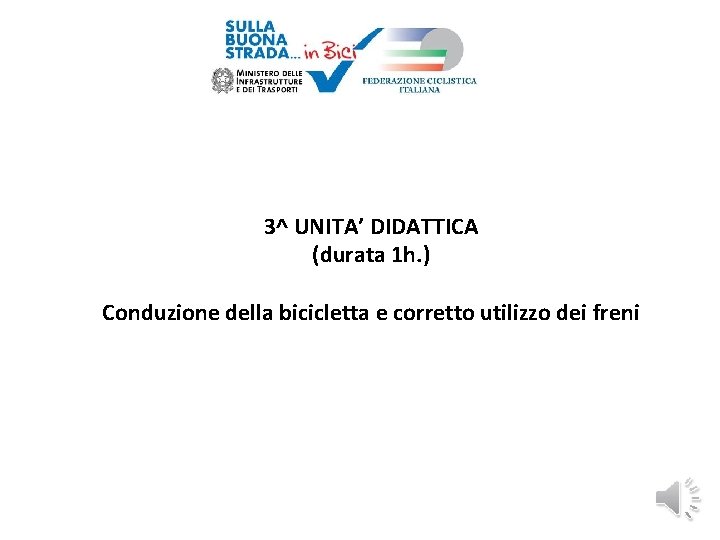 3^ UNITA’ DIDATTICA (durata 1 h. ) Conduzione della bicicletta e corretto utilizzo dei