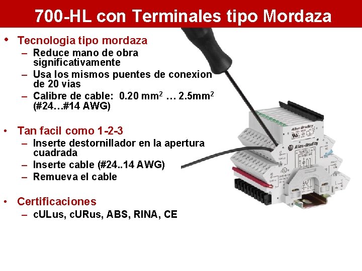 700 -HL con Terminales tipo Mordaza • Tecnologia tipo mordaza – Reduce mano de