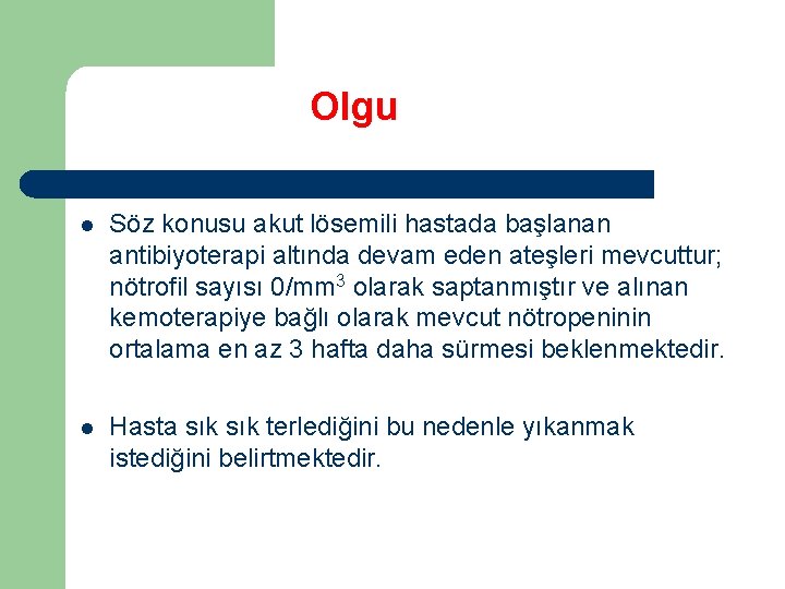 Olgu l Söz konusu akut lösemili hastada başlanan antibiyoterapi altında devam eden ateşleri mevcuttur;