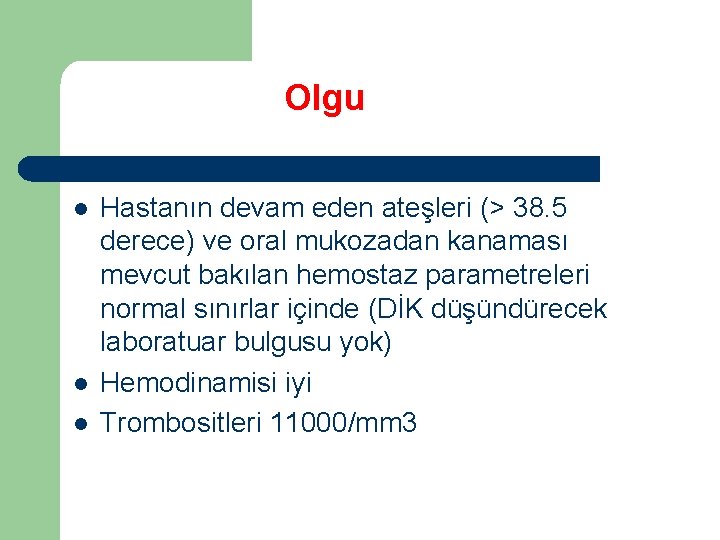 Olgu l l l Hastanın devam eden ateşleri (> 38. 5 derece) ve oral