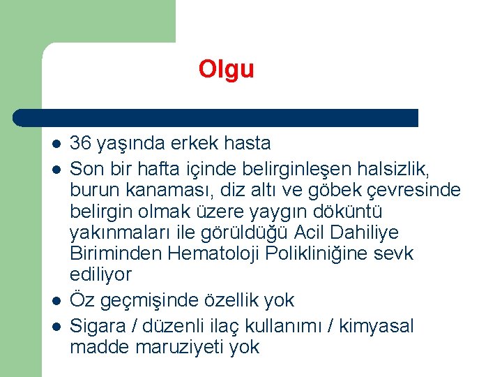 Olgu l l 36 yaşında erkek hasta Son bir hafta içinde belirginleşen halsizlik, burun