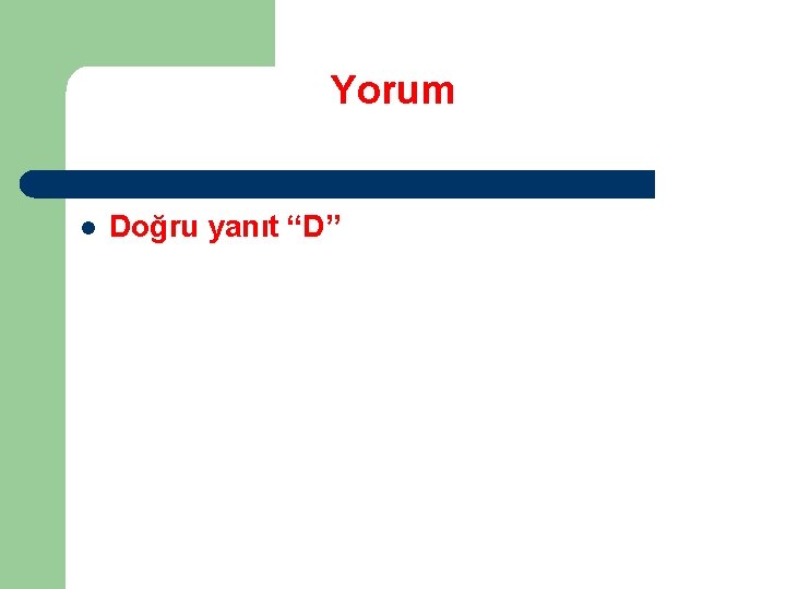 Yorum l Doğru yanıt “D” 