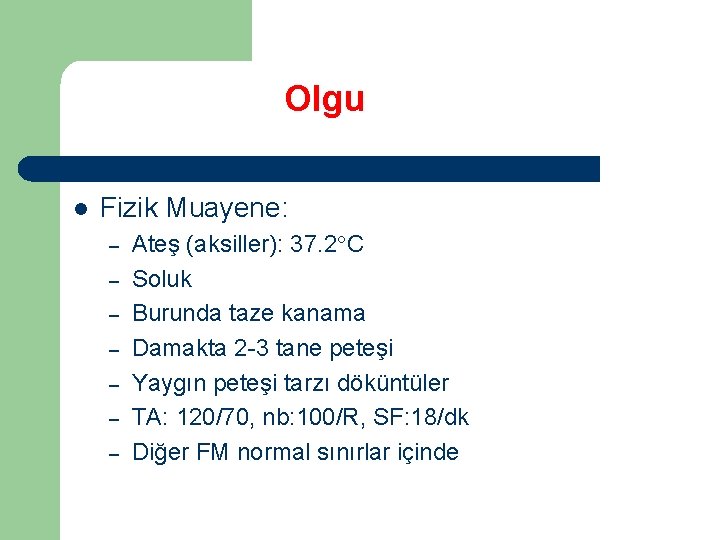 Olgu l Fizik Muayene: – – – – Ateş (aksiller): 37. 2 C Soluk