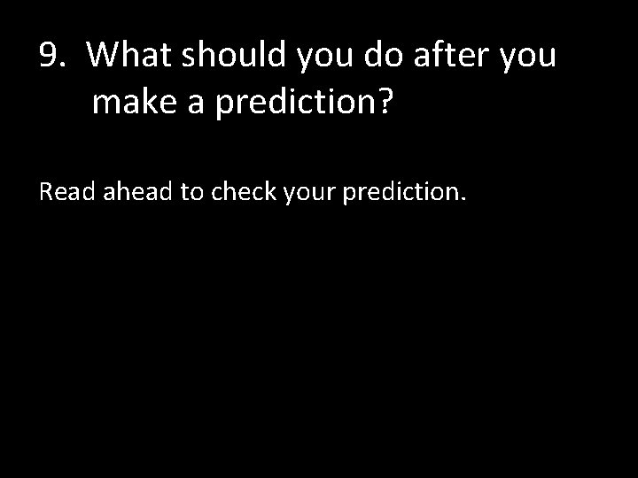 9. What should you do after you make a prediction? Read ahead to check