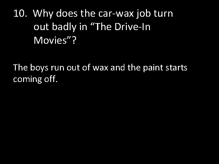 10. Why does the car-wax job turn out badly in “The Drive-In Movies”? The