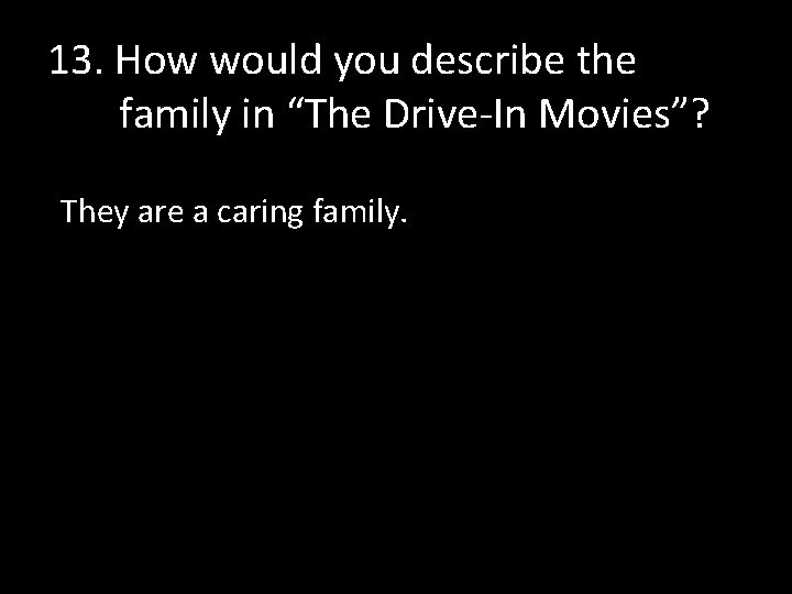 13. How would you describe the family in “The Drive-In Movies”? They are a