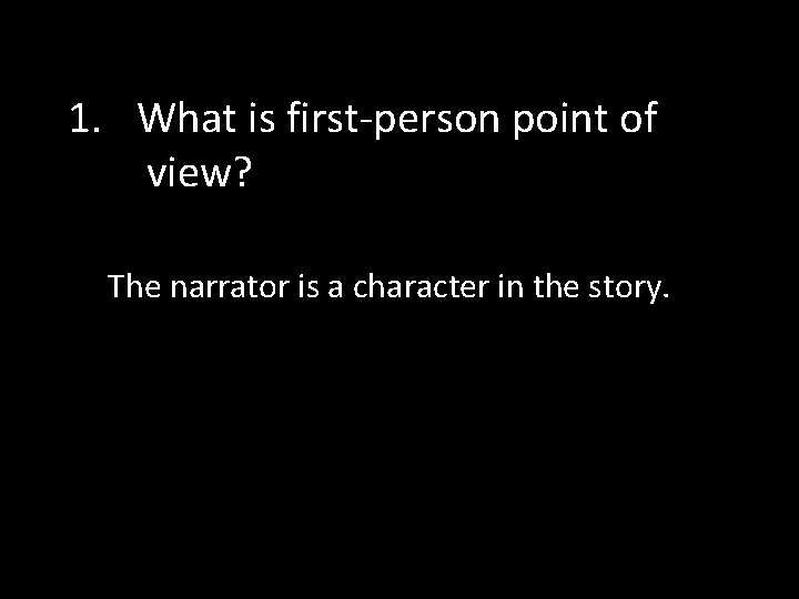 1. What is first-person point of view? The narrator is a character in the
