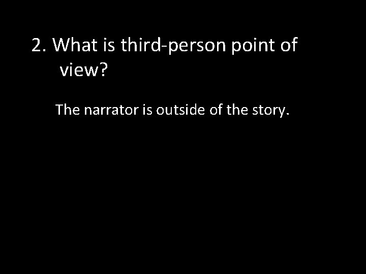2. What is third-person point of view? The narrator is outside of the story.