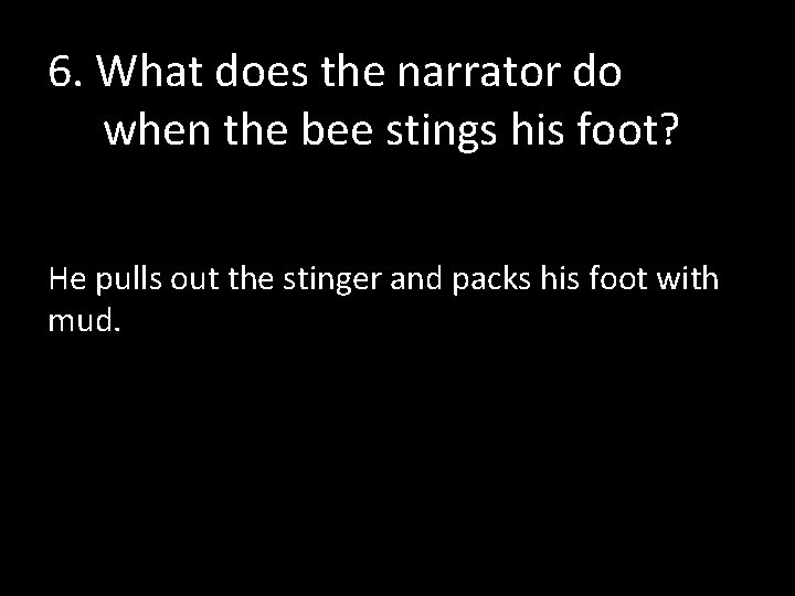 6. What does the narrator do when the bee stings his foot? He pulls