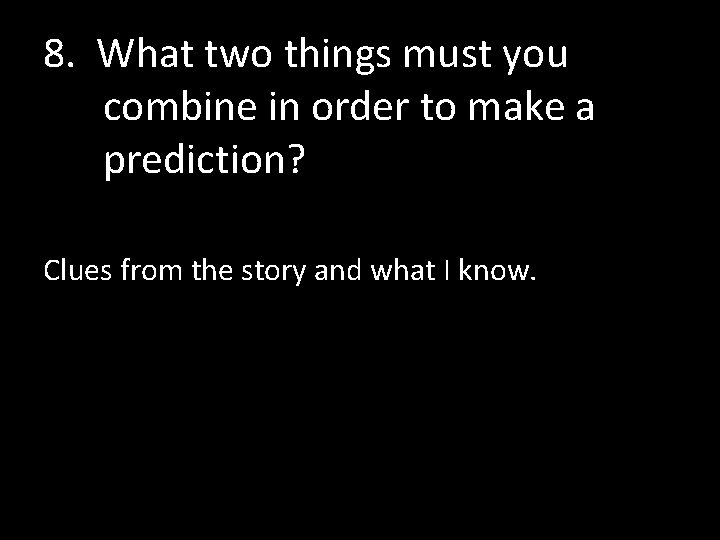 8. What two things must you combine in order to make a prediction? Clues