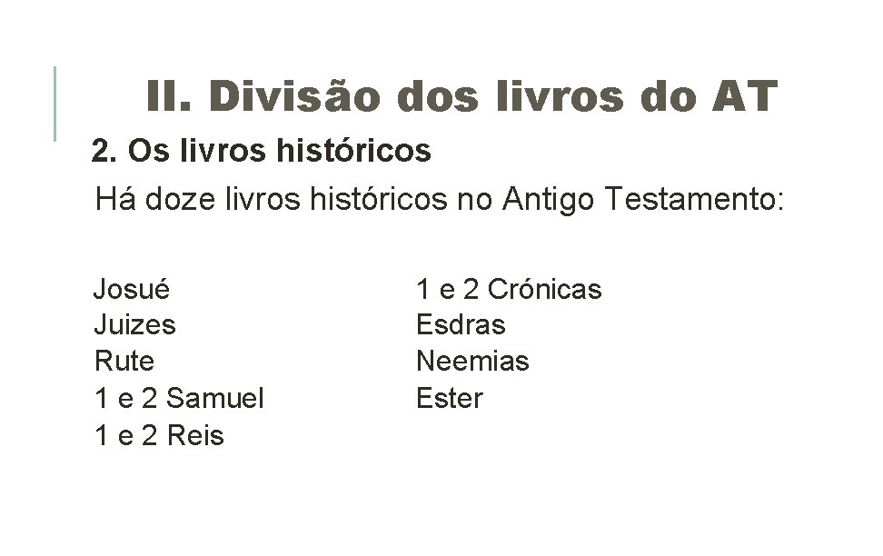 II. Divisão dos livros do AT 2. Os livros históricos Há doze livros históricos II. Divisão dos livros do AT 2. Os livros históricos Há doze livros históricos