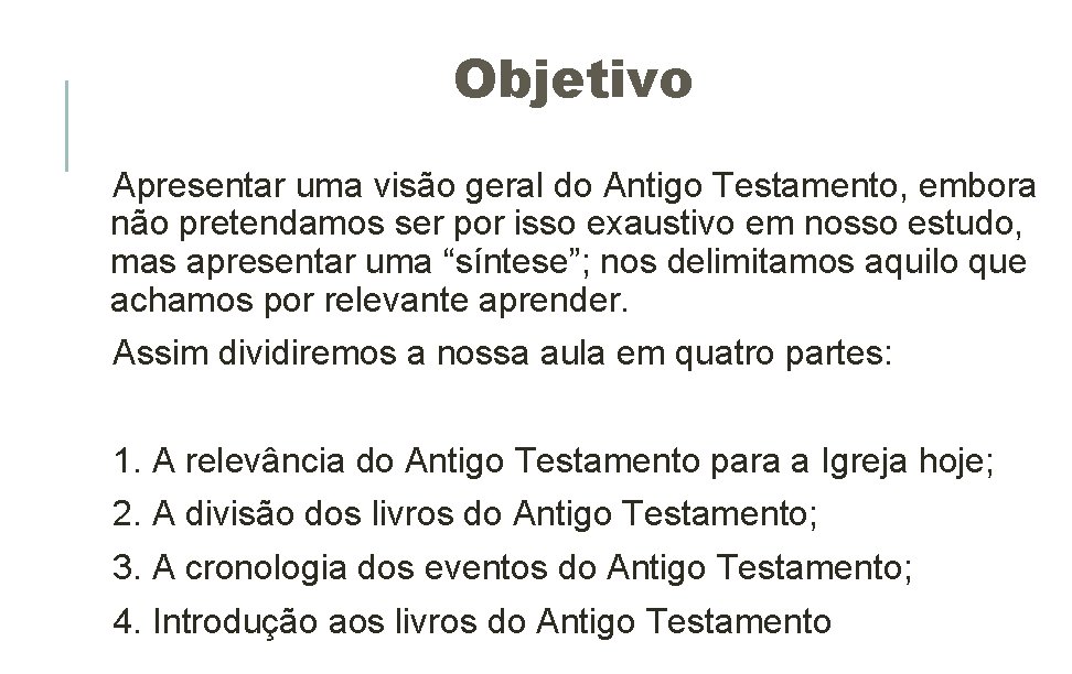 Objetivo Apresentar uma visão geral do Antigo Testamento, embora não pretendamos ser por isso Objetivo Apresentar uma visão geral do Antigo Testamento, embora não pretendamos ser por isso