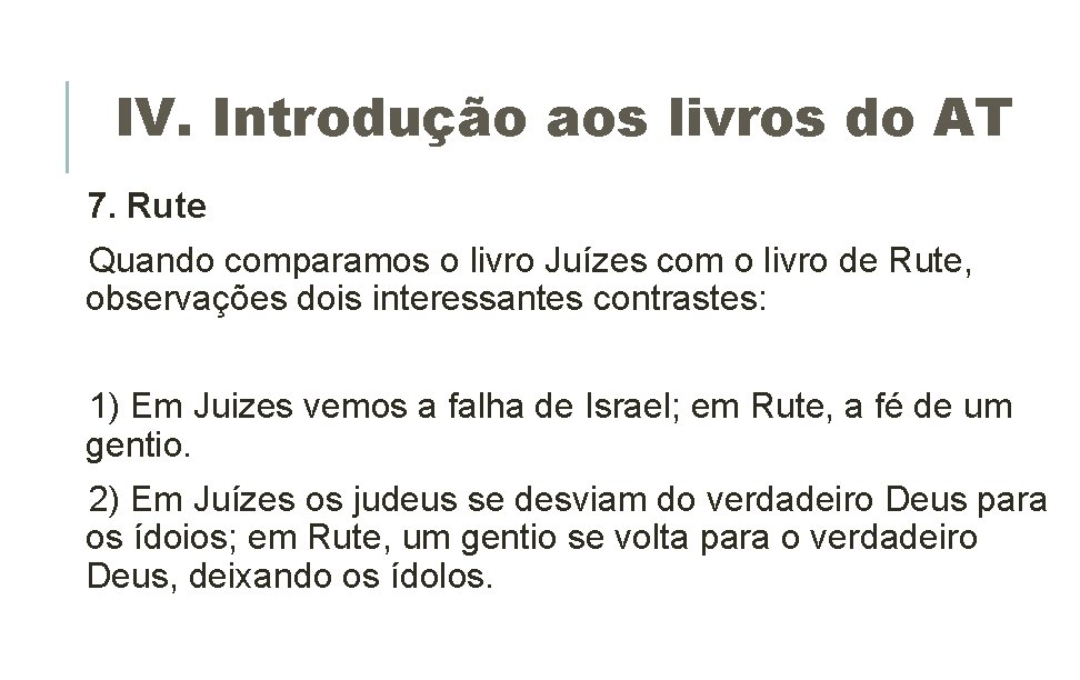 IV. Introdução aos livros do AT 7. Rute Quando comparamos o livro Juízes com