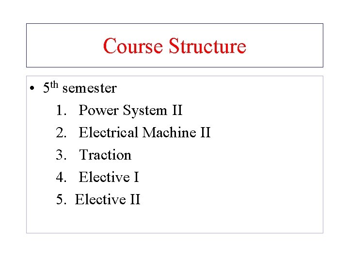 Course Structure • 5 th semester 1. Power System II 2. Electrical Machine II