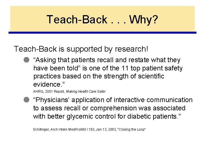 Teach-Back. . . Why? Teach-Back is supported by research! ● “Asking that patients recall