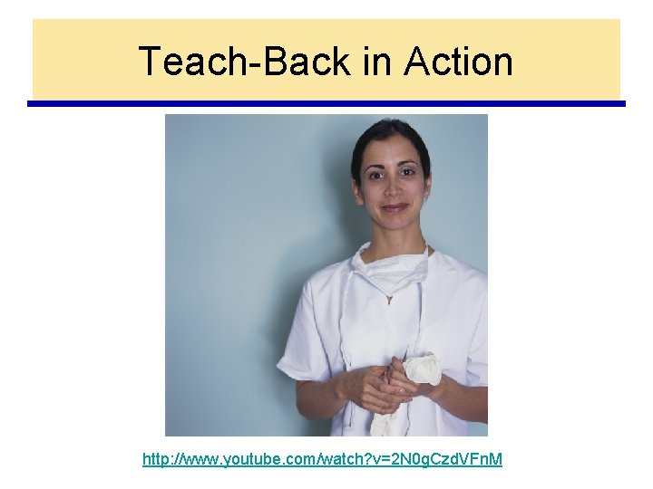 Teach-Back in Action http: //www. youtube. com/watch? v=2 N 0 g. Czd. VFn. M