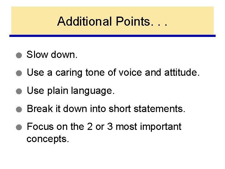 Additional Points. . . ● Slow down. ● Use a caring tone of voice