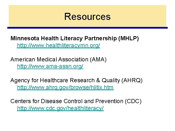 Resources Minnesota Health Literacy Partnership (MHLP) http: //www. healthliteracymn. org/ American Medical Association (AMA)