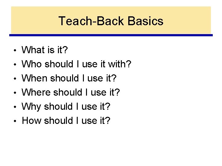 Teach-Back Basics • What is it? • Who should I use it with? •