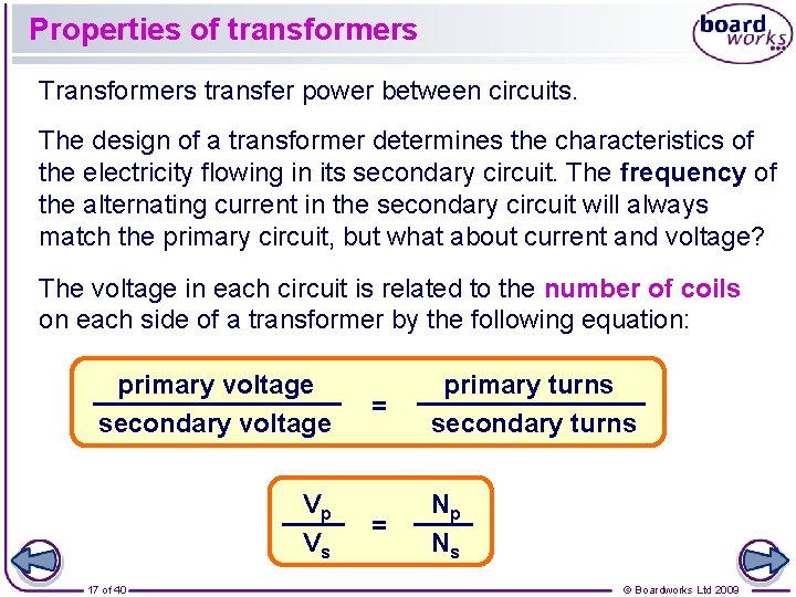 Properties of transformers Transformers transfer power between circuits. The design of a transformer determines