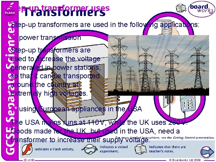 Step-up transformer uses Step-up transformers are used in the following applications: l power transmission