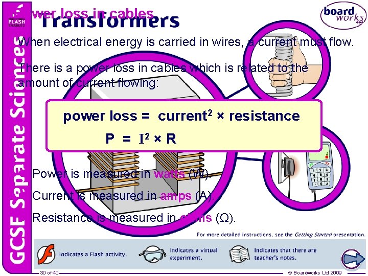 Power loss in cables When electrical energy is carried in wires, a current must