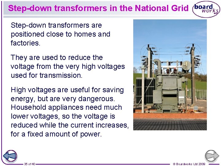 Step-down transformers in the National Grid Step-down transformers are positioned close to homes and