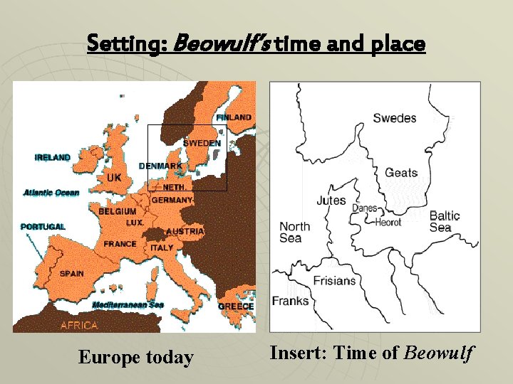 Setting: Beowulf’s time and place Europe today Insert: Time of Beowulf 