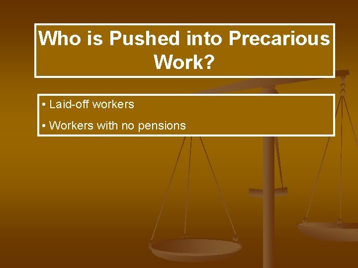 Who is Pushed into Precarious Work? • Laid-off workers • Workers with no pensions