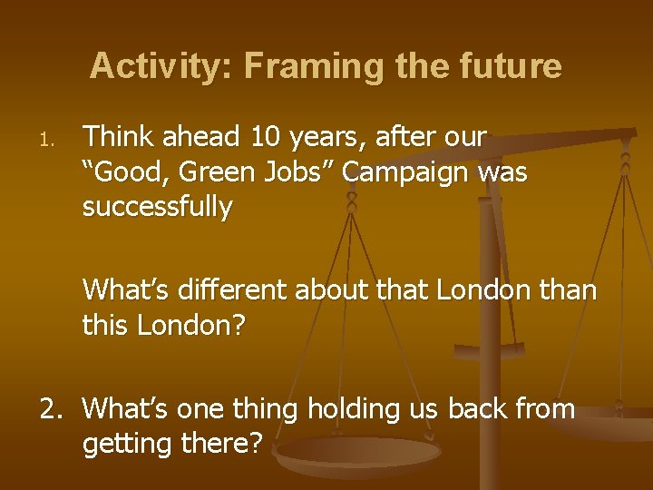 Activity: Framing the future 1. Think ahead 10 years, after our “Good, Green Jobs”