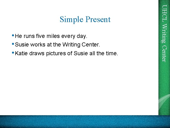  • He runs five miles every day. • Susie works at the Writing