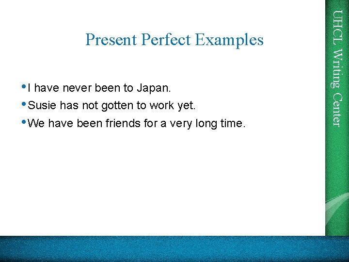  • I have never been to Japan. • Susie has not gotten to