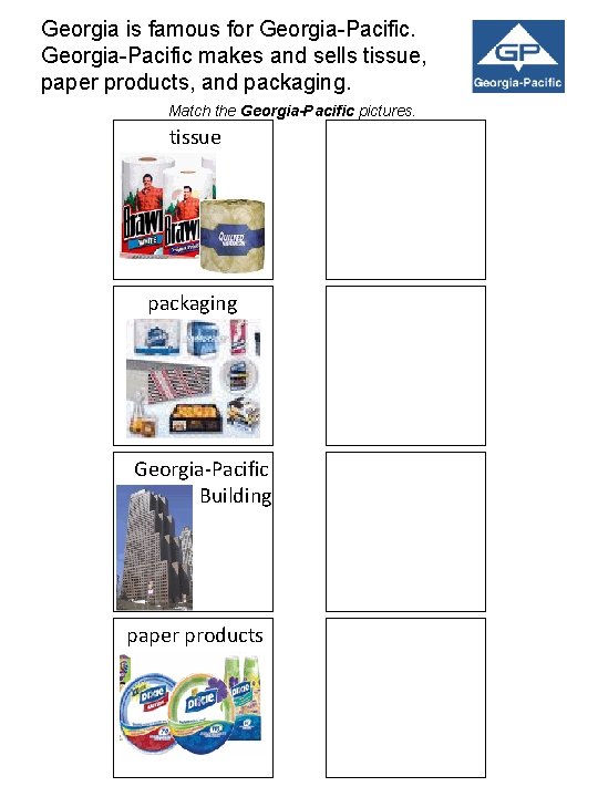 Georgia is famous for Georgia-Pacific makes and sells tissue, paper products, and packaging. Match